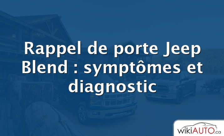 Rappel de porte Jeep Blend : symptômes et diagnostic